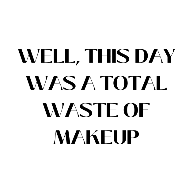 Well, this day was a total waste of makeup by Word and Saying