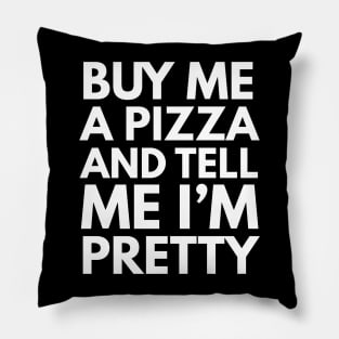 Buy Me A Pizza And Tell Me I'm Pretty Pillow