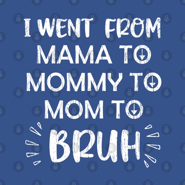 I Went From Mama To Mommy To Mom To Bruh by Throbpeg