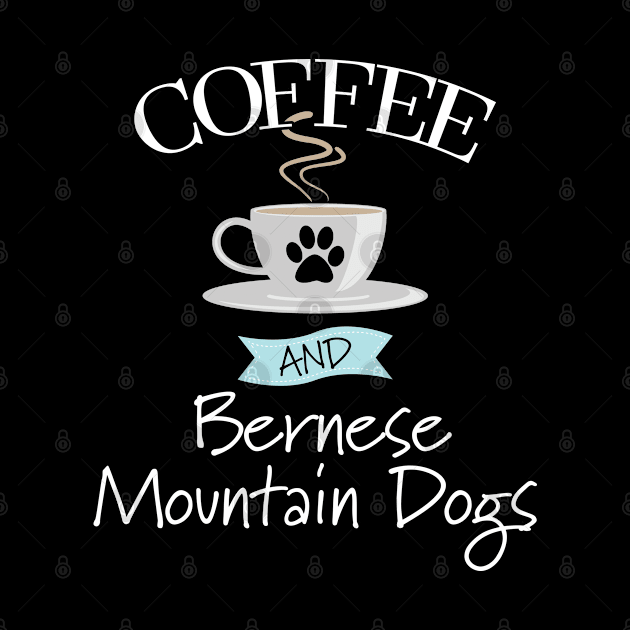 Bernese Mountain - Coffee And  Bernese Mountain Dogs by Kudostees