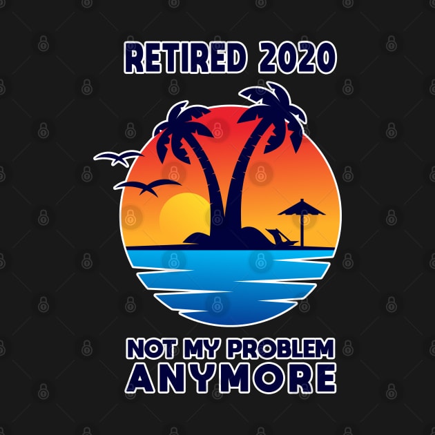 Retired 2020 Not My Problem Anymore Vintage Retirement Gift by Herotee