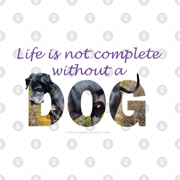 Life is not complete without a dog - Great Dane oil painting word art by DawnDesignsWordArt