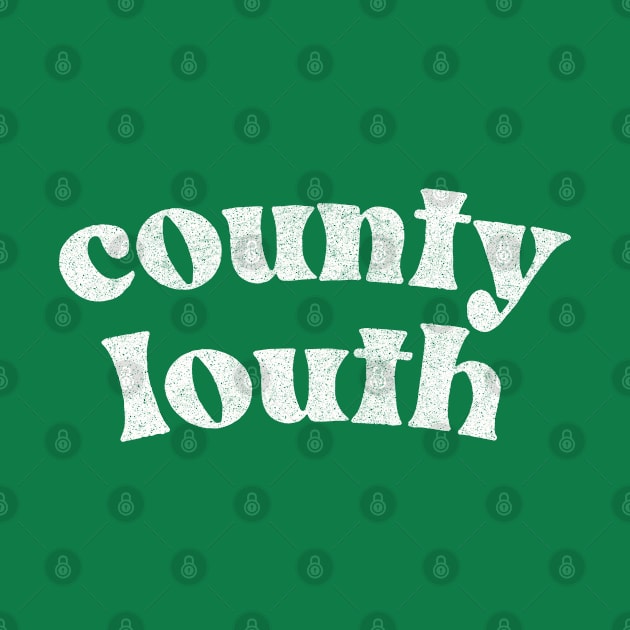 County Louth - Irish Pride Gift Design by feck!