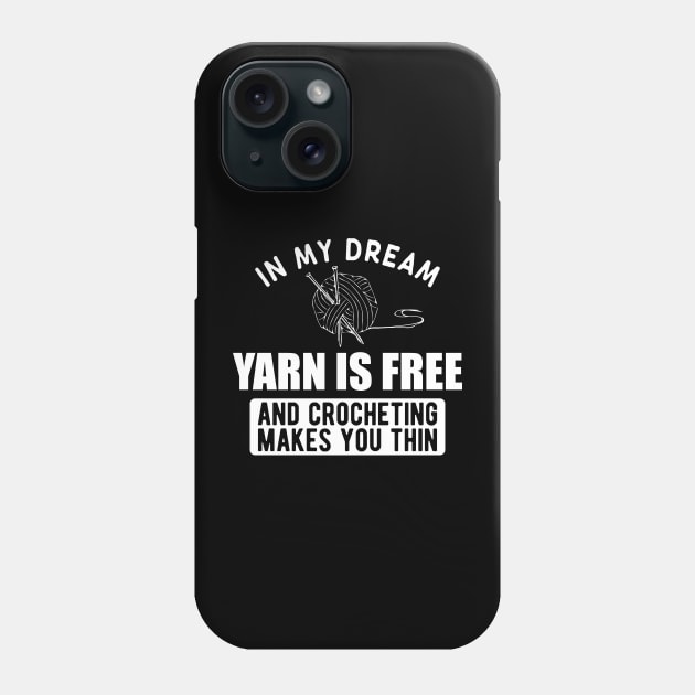 Crochet - In my dream yarn is free and crocheting makes you thin w Phone Case by KC Happy Shop