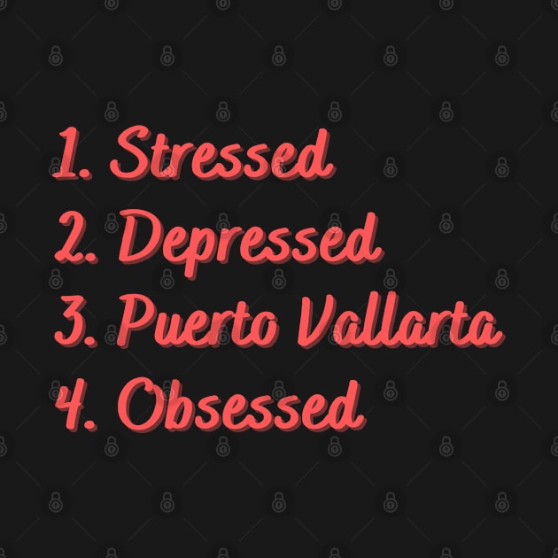 Stressed. Depressed. Puerto Vallarta. Obsessed. by Eat Sleep Repeat