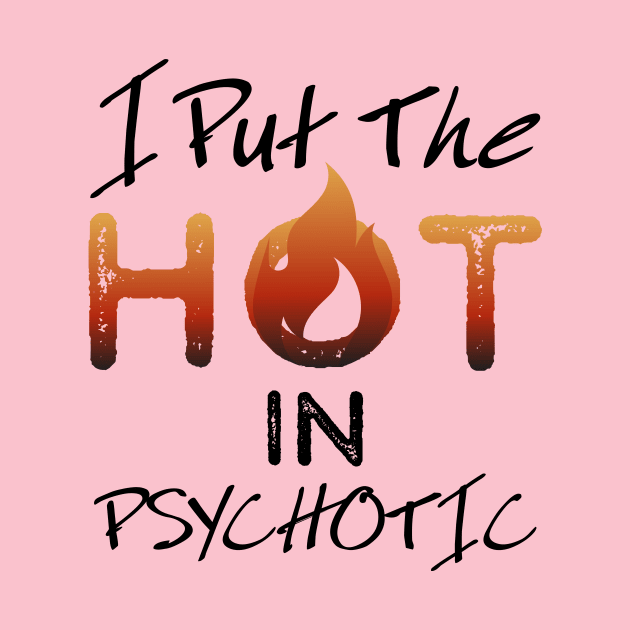 I put the hot in psychotic - Funny wife or girlfriend by Crazy Collective