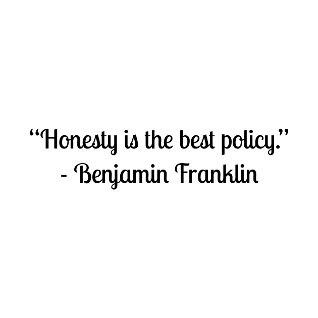 “Honesty is the best policy.” - Benjamin Franklin by LukePauloShirts