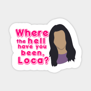 Where the hell have you been, loca? Magnet