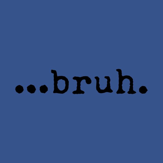 Bruh by ArtOfJHammond