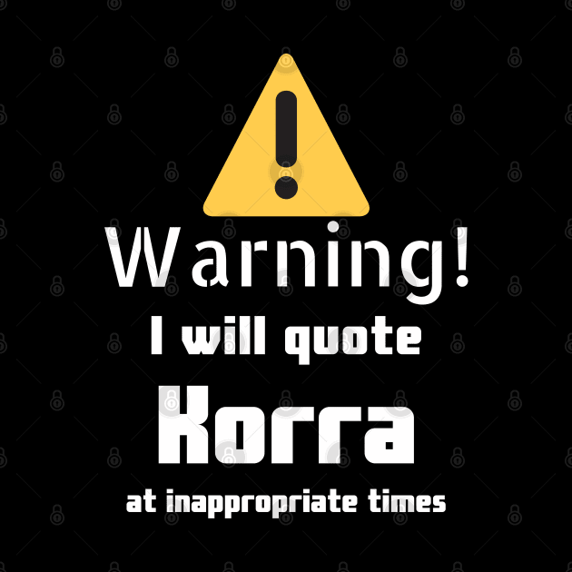 Warning I will quote Korra at inappropriate times by DennisMcCarson