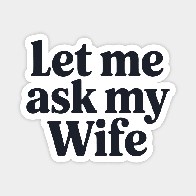 Let Me Ask My Wife Magnet by CreativeSage