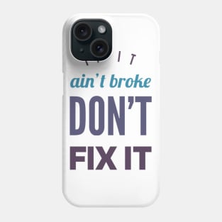 If it ain't broke don't fix it Phone Case