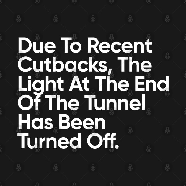 Due To Recent Cutbacks, The Light At The End Of The Tunnel Has Been Turned Off. by EverGreene