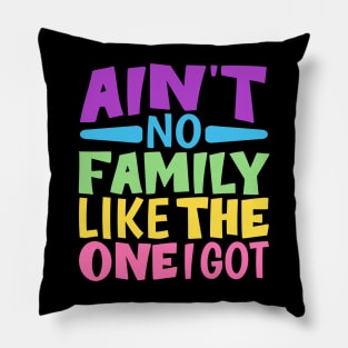 Ain't No Family Like The One I Got funny colorful family Pillow