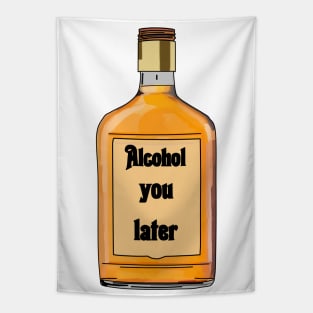 Alcohol you later- Funny- Alcohol Edit Tapestry