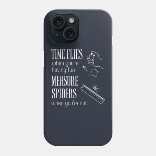 Time Flies & Measure Spiders Phone Case