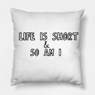 Life Is Short & So Am I Pillow