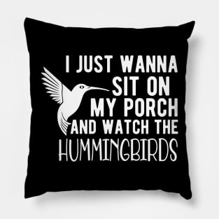 Hummingbird - I just wanna sit on my porch and watch the hummingbirds Pillow