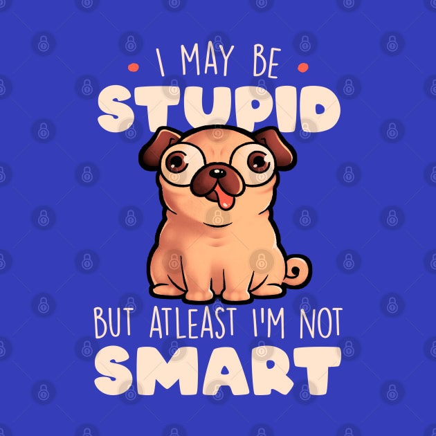 I May Be Stupid Cute Silly Dog Pug Funny Gift by eduely