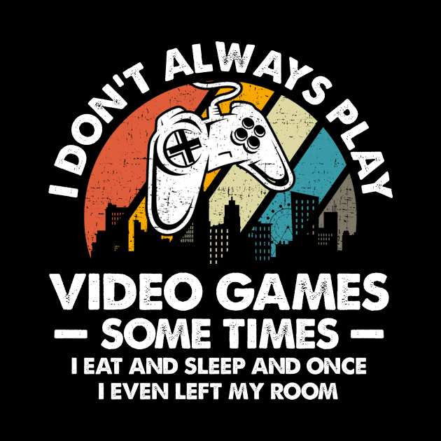 I Don't Always Play Video Games Sometimes I Eat And Sleep by Foatui