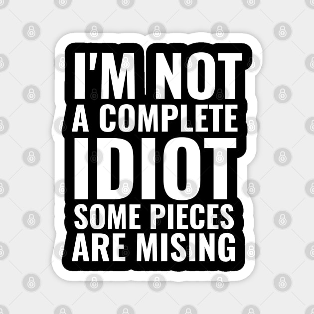 I'm not complete idiot some pieces are missing funny sarcasm Magnet by G-DesignerXxX