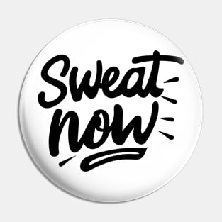 Sweat Now Pin