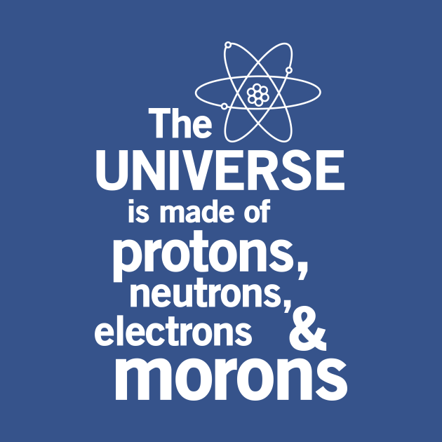 Disover The universe is made of protons neutrons electrons and morons - Science - T-Shirt