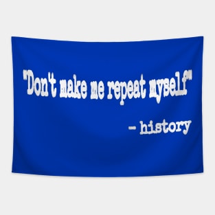 "Don't Make Me Repeat Myself." ~ History - White - Back Tapestry