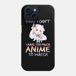 Sorry I Can't I Have Too Much Anime To Watch Gifts Phone Case