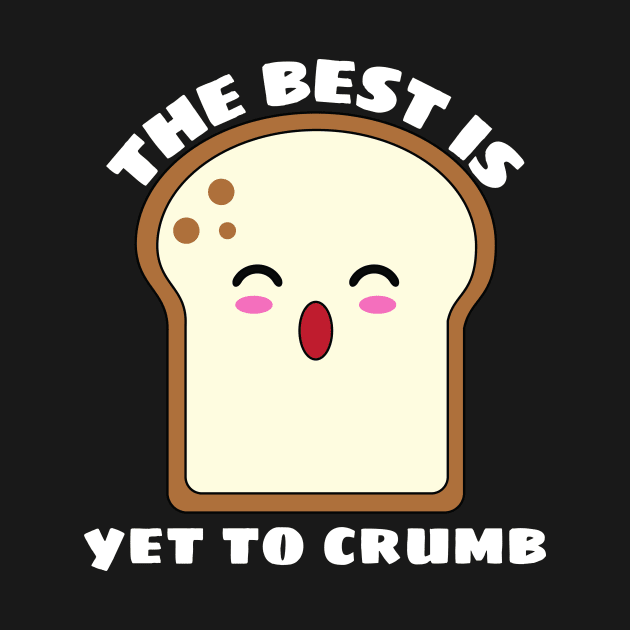 The Best Is Yet To Crumb - Cute Bread Pun by Allthingspunny