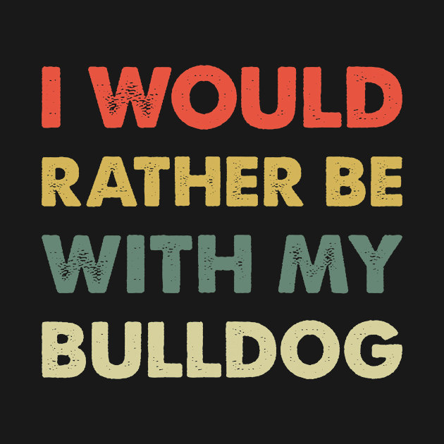 I would rather be with my bulldog by Iskapa