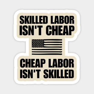 Skilled Labor Isn't Cheap Cheap Labor Isn't Skilled, Powerful Quote Magnet