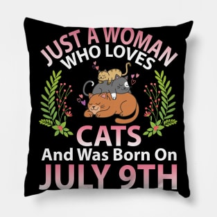 Just A Woman Who Loves Cats And Was Born On July 9th Happy Me Nana Mommy Aunt Sister Wife Daughter Pillow