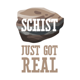 Schist Just Got Real T-Shirt