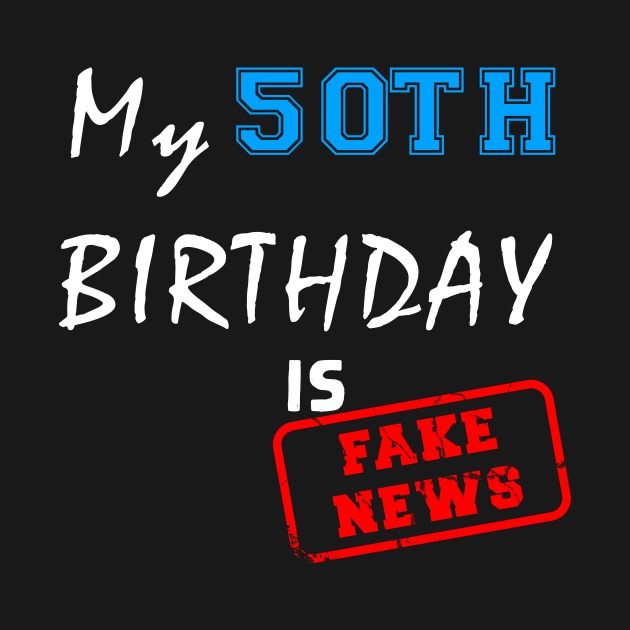 My 50th birthday is fake news 50th Birthday 50 Years Old Birthday T