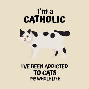 I'm a Catholic, I've Been Addicted to Cats My Whole Life T-Shirt