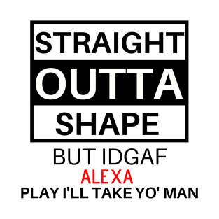 Straight Outta Shape But IDGAF T-Shirt