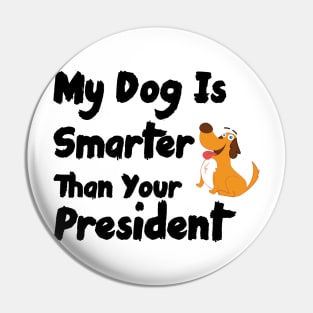 My Dog Is Smarter Than Your President Pin