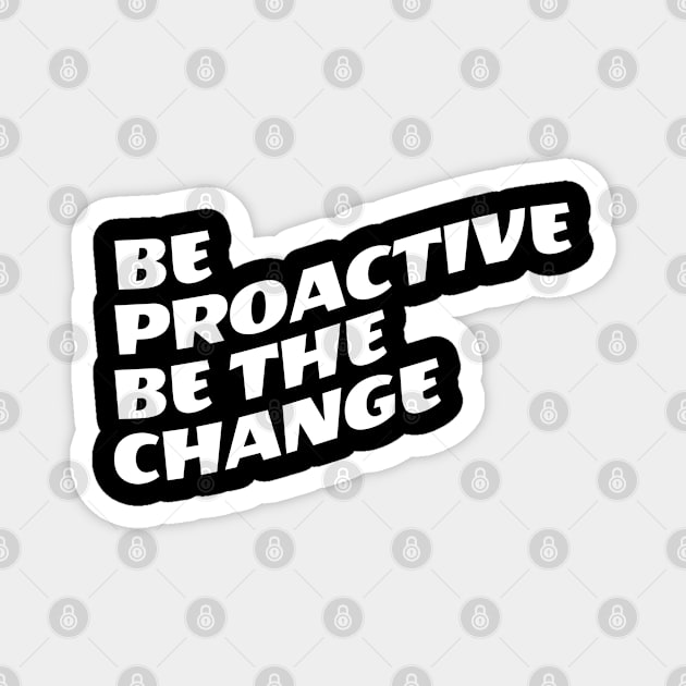 Be Proactive Be The Change Magnet by Texevod