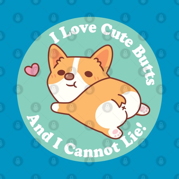 Cute Corgi I Love Cute Butts And I Cannot Lie Funny by rustydoodle