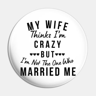 My Wife Thinks I'm Crazy, But I'm Not The One Who Married Me. Funny Sarcastic Married Couple Saying Pin