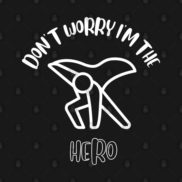 Don't Worry I'm The Hero by NivousArts