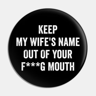 keep my wifes name out of your f mouth Pin