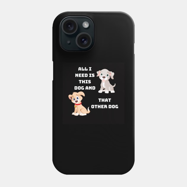 All I Need Is This Dog And That Other Dog Phone Case by 777Design-NW