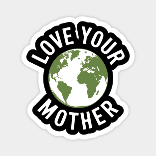 Earth Day Every Day Love Your Mother Planet Environmentalist Magnet