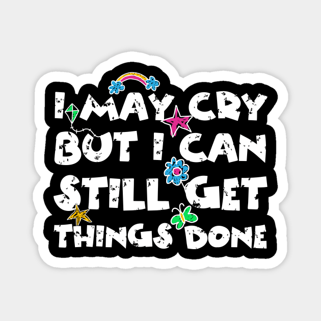 I May Cry But I can Still Get Things Done Magnet by The WYLD Tribe