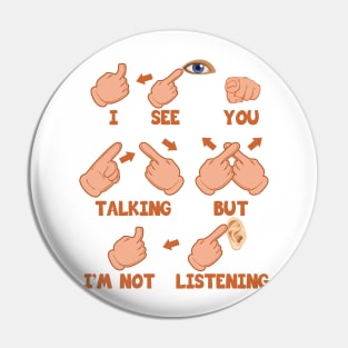 'I See You Talking But Im Not Listening' ASL Gift Pin