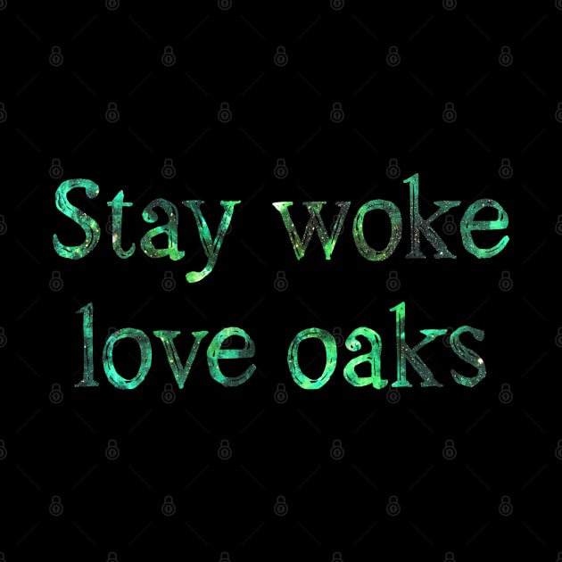 Stay woke love oaks by Mint Forest