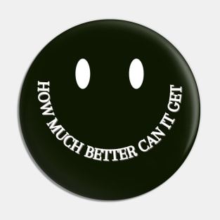 How much better can it get white Smiley Pin