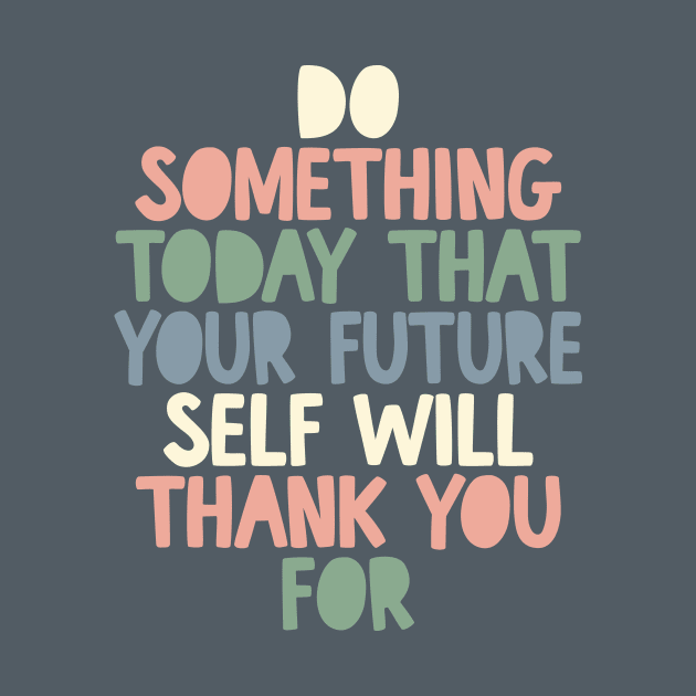 Do Something Today That Your Future Self Will Thank You For grey white peach green blue by MotivatedType